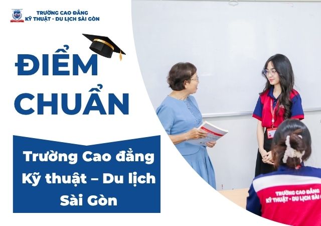 Thông tin Điểm chuẩn Trường Cao đẳng Kỹ thuật - Du lịch Sài Gòn học sinh quan tâm hàng năm Thông tin Điểm chuẩn Trường Cao đẳng Kỹ thuật - Du lịch Sài Gòn học sinh quan tâm hàng năm