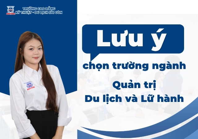 Chọn trường ngành Quản trị Du lịch và Lữ hành cần lưu ý điều gì? Chọn trường ngành Quản trị Du lịch và Lữ hành cần lưu ý điều gì?