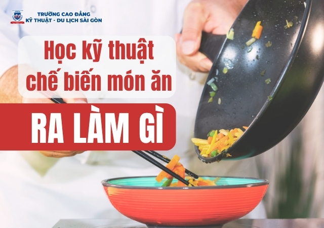 Việc làm sau khi học Kỹ thuật chế biến món ăn khá đa dạng Việc làm sau khi học Kỹ thuật chế biến món ăn khá đa dạng