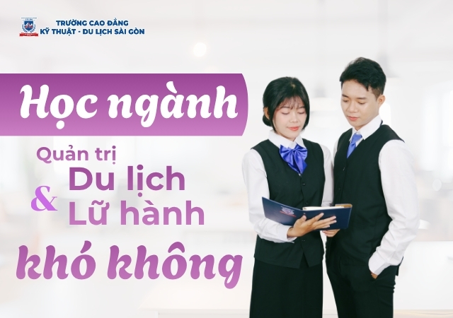 Quá trình học ngành Quản trị Du lịch và Lữ hành khó như bạn nghĩ không? Quá trình học ngành Quản trị Du lịch và Lữ hành khó như bạn nghĩ không?