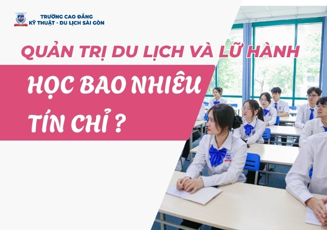 Số tín chỉ ngành Quản trị Du lịch và Lữ hành quyết định đến quá trình học tập Số tín chỉ ngành Quản trị Du lịch và Lữ hành quyết định đến quá trình học tập
