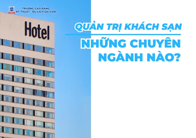 List các chuyên ngành Quản trị khách sạn giúp các em lựa chọn đăng ký List các chuyên ngành Quản trị khách sạn giúp các em lựa chọn đăng ký
