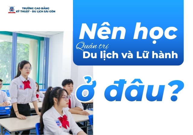 Gợi ý địa chỉ học Quản trị Du lịch và Lữ hành chất lượng hiện nay Gợi ý địa chỉ học Quản trị Du lịch và Lữ hành chất lượng hiện nay