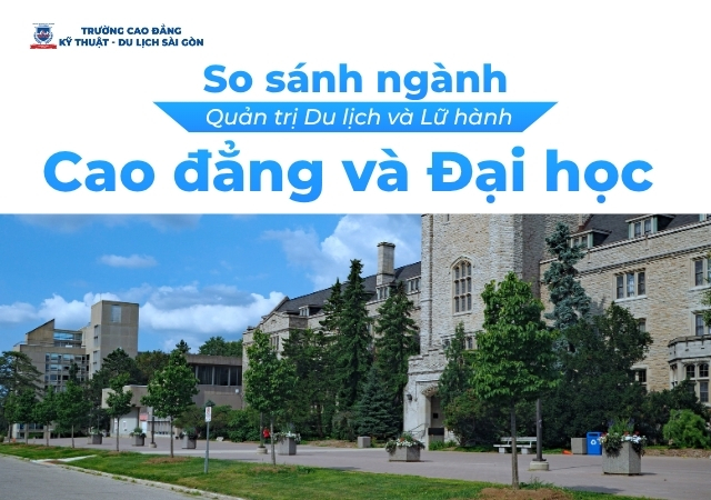 So sánh ngành Quản trị Du lịch và Lữ hành ở hệ Cao đẳng và Đại học giúp các em có bức tranh hình dung tổng thể So sánh ngành Quản trị Du lịch và Lữ hành ở hệ Cao đẳng và Đại học giúp các em có bức tranh hình dung tổng thể