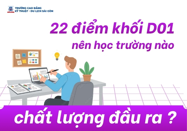 Mức 22 điểm khối D01 nên học trường nào để chất lượng đầu ra tốt? Mức 22 điểm khối D01 nên học trường nào để chất lượng đầu ra tốt?